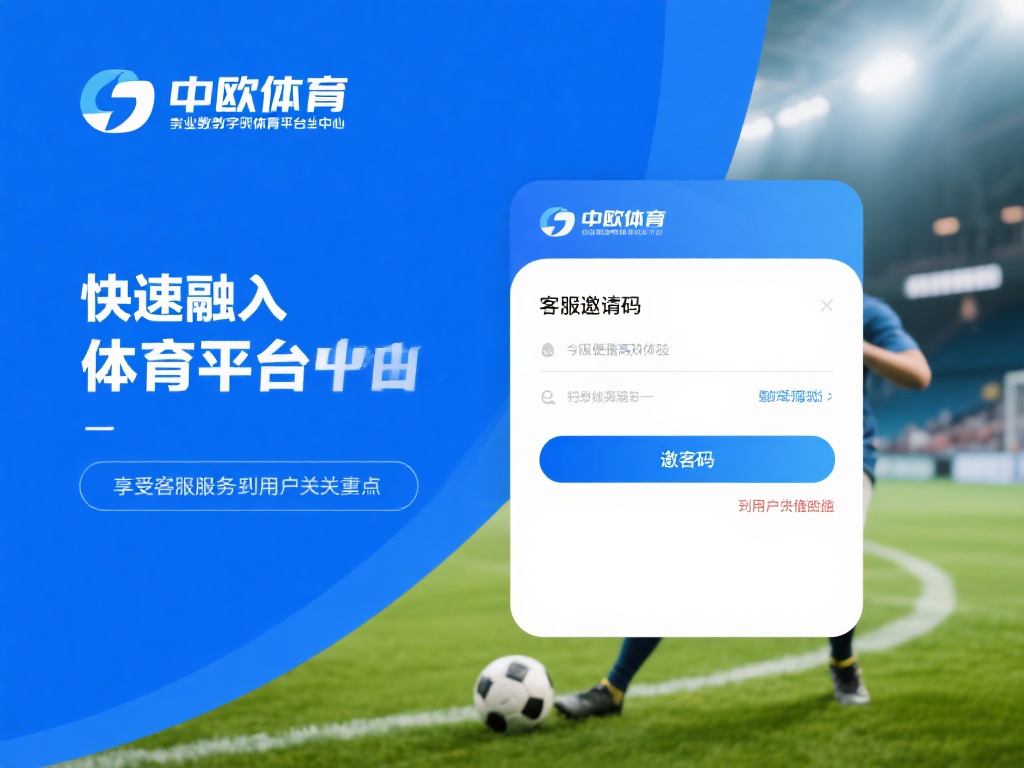 中欧体育客服邀请码的独特优势详细解析 (中欧体育客服邀请码的独特优势与价值深度解析) 在如今的数字化体育服务平台中,如何快速融入并享受优